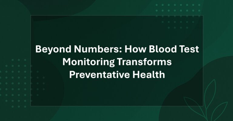 Beyond Numbers: How Blood Test Monitoring Transforms Preventative Health